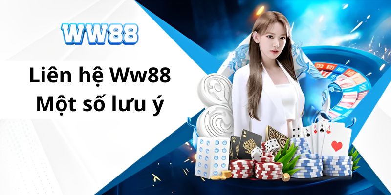 Liên hệ Ww88 - Một số lưu ý