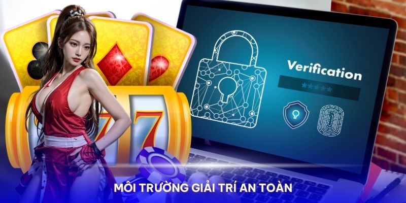 Môi trường giải trí an toàn và thú vị cho tất cả người chơi